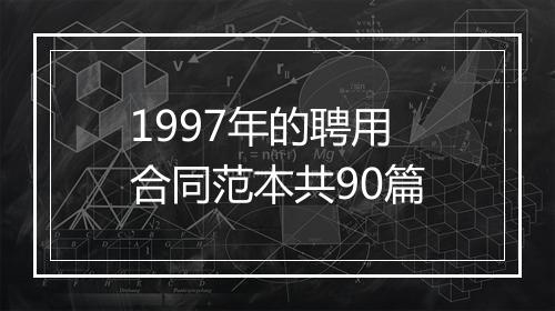 1997年的聘用合同范本共90篇