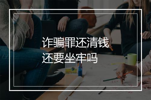 诈骗罪还清钱还要坐牢吗