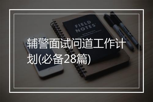 辅警面试问道工作计划(必备28篇)