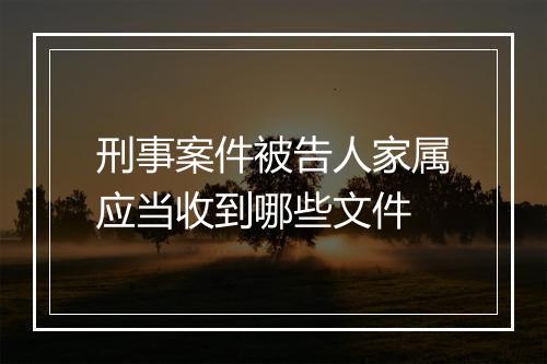 刑事案件被告人家属应当收到哪些文件