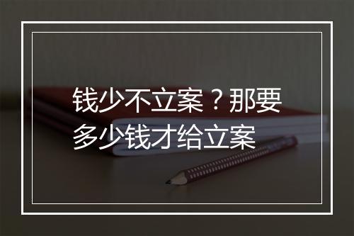 钱少不立案？那要多少钱才给立案