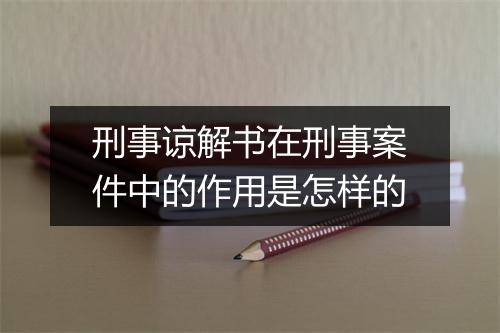 刑事谅解书在刑事案件中的作用是怎样的