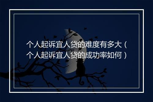 个人起诉宜人贷的难度有多大（个人起诉宜人贷的成功率如何）