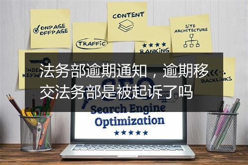 法务部逾期通知，逾期移交法务部是被起诉了吗
