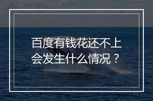 百度有钱花还不上会发生什么情况？