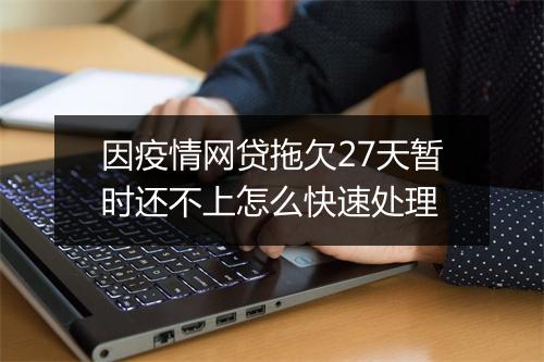 因疫情网贷拖欠27天暂时还不上怎么快速处理