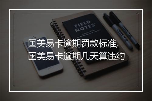 国美易卡逾期罚款标准,国美易卡逾期几天算违约