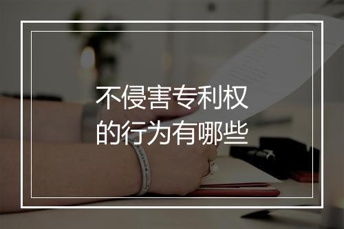 不侵害专利权的行为有哪些