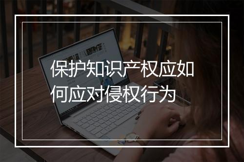 保护知识产权应如何应对侵权行为