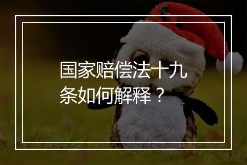 国家赔偿法十九条如何解释？
