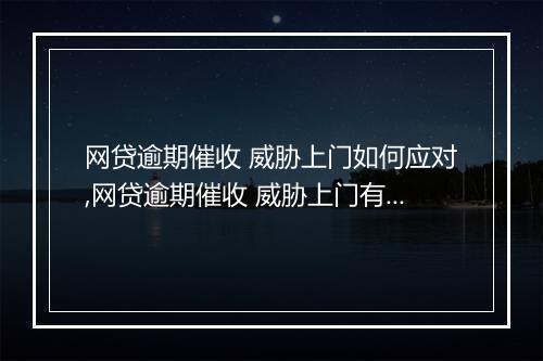 网贷逾期催收 威胁上门如何应对,网贷逾期催收 威胁上门有哪些解决办法