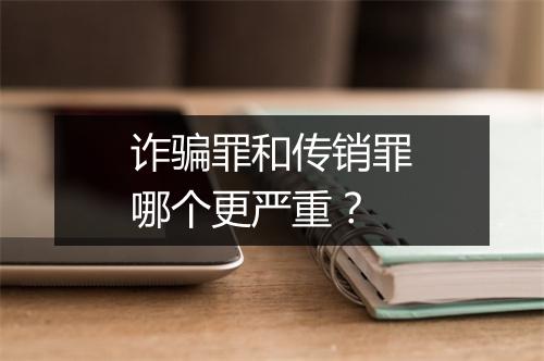 诈骗罪和传销罪哪个更严重？