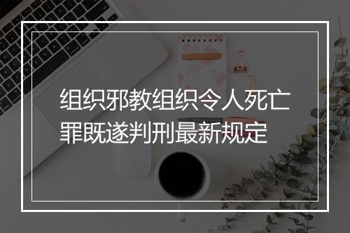 组织邪教组织令人死亡罪既遂判刑最新规定