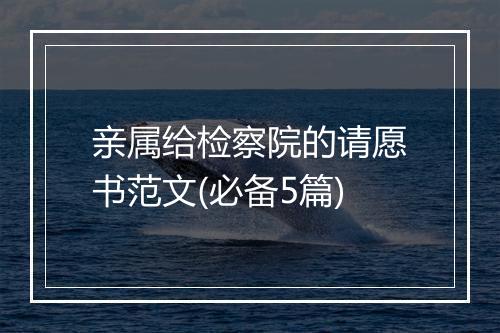 亲属给检察院的请愿书范文(必备5篇)