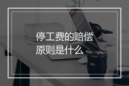 停工费的赔偿原则是什么