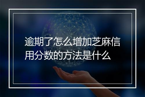 逾期了怎么增加芝麻信用分数的方法是什么