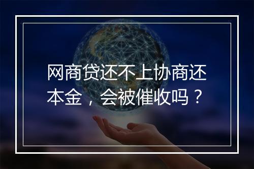 网商贷还不上协商还本金，会被催收吗？