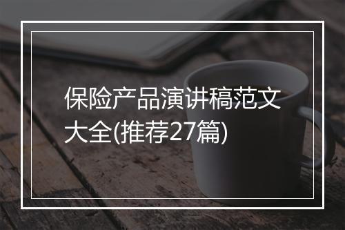 保险产品演讲稿范文大全(推荐27篇)