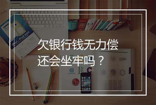 欠银行钱无力偿还会坐牢吗？