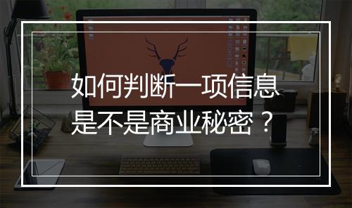 如何判断一项信息是不是商业秘密？