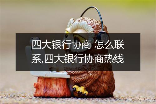 四大银行协商 怎么联系,四大银行协商热线