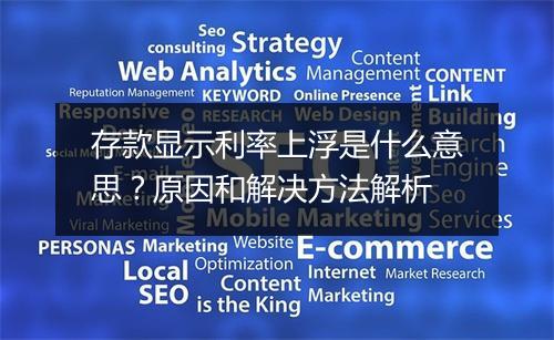 存款显示利率上浮是什么意思？原因和解决方法解析