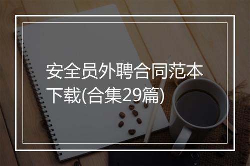 安全员外聘合同范本下载(合集29篇)