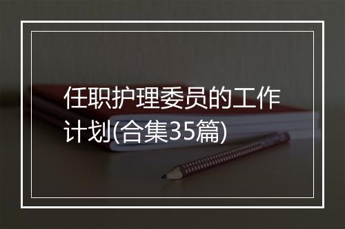 任职护理委员的工作计划(合集35篇)