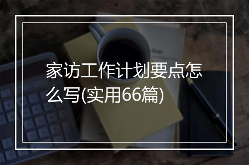 家访工作计划要点怎么写(实用66篇)