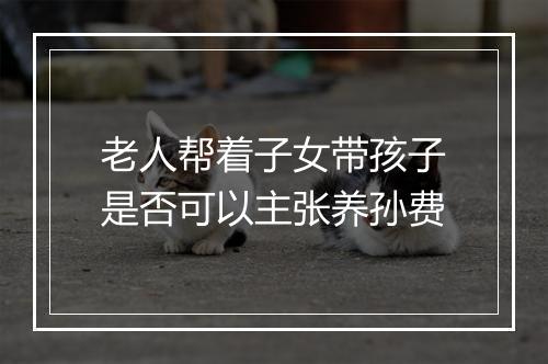 老人帮着子女带孩子是否可以主张养孙费