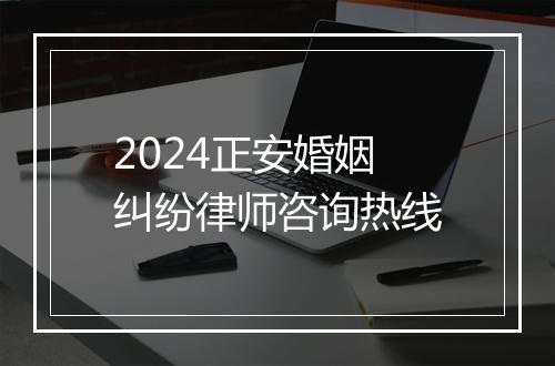 2024正安婚姻纠纷律师咨询热线