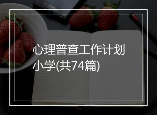 心理普查工作计划小学(共74篇)