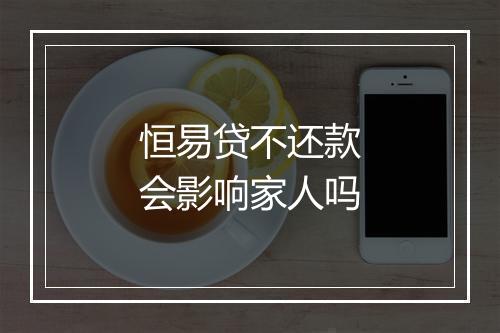 恒易贷不还款会影响家人吗