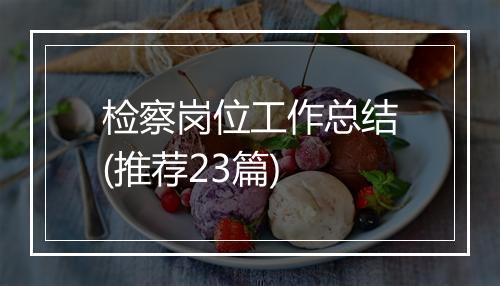 检察岗位工作总结(推荐23篇)