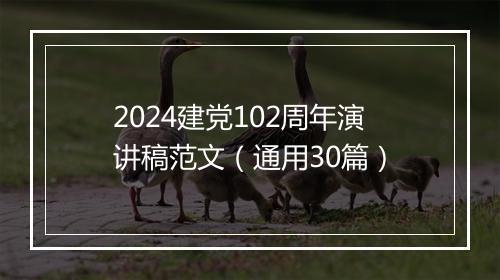 2024建党102周年演讲稿范文（通用30篇）