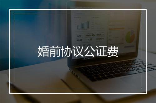 婚前协议公证费
