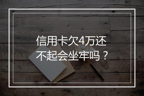 信用卡欠4万还不起会坐牢吗？