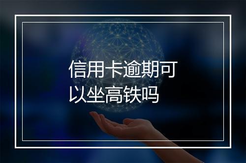 信用卡逾期可以坐高铁吗