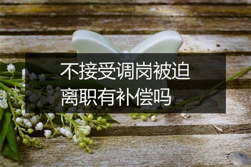 不接受调岗被迫离职有补偿吗
