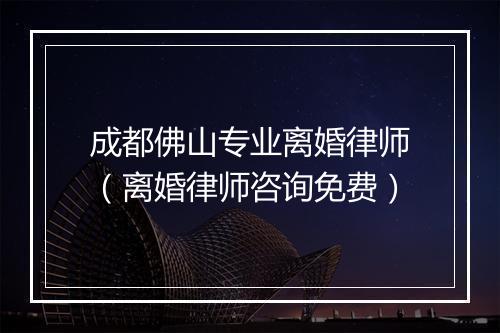成都佛山专业离婚律师（离婚律师咨询免费）