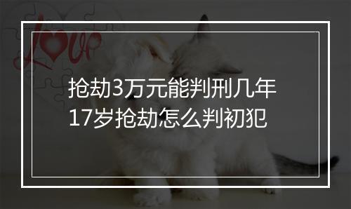 抢劫3万元能判刑几年 17岁抢劫怎么判初犯