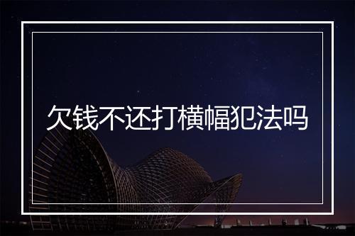 欠钱不还打横幅犯法吗