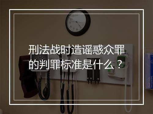 刑法战时造谣惑众罪的判罪标准是什么？