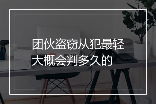 团伙盗窃从犯最轻大概会判多久的