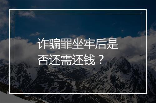 诈骗罪坐牢后是否还需还钱？