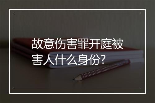 故意伤害罪开庭被害人什么身份?