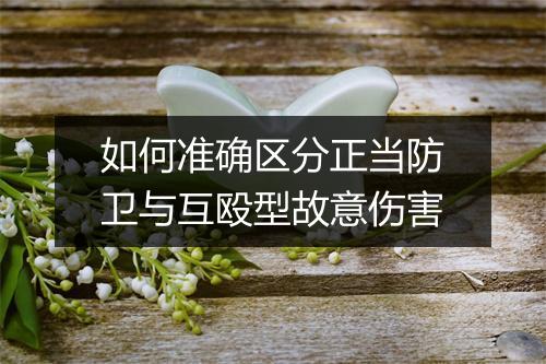 如何准确区分正当防卫与互殴型故意伤害
