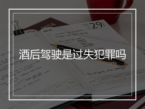 酒后驾驶是过失犯罪吗