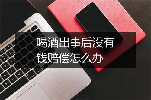 喝酒出事后没有钱赔偿怎么办
