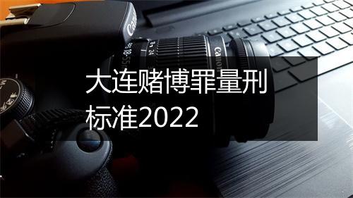 大连赌博罪量刑标准2022